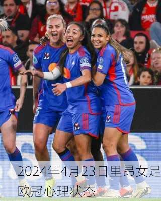 2024年4月23日里昂女足欧冠心理状态