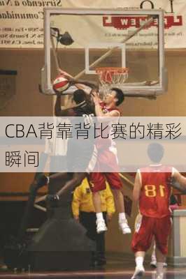 CBA背靠背比赛的精彩瞬间