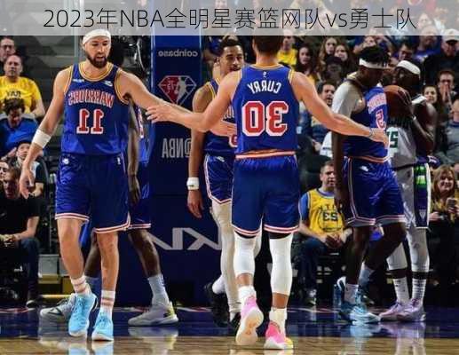 2023年NBA全明星赛篮网队vs勇士队