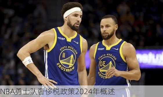 NBA勇士队奢侈税政策2024年概述