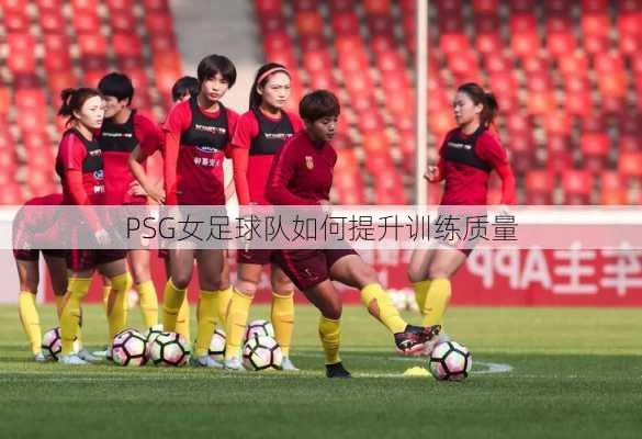 PSG女足球队如何提升训练质量