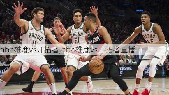 nba雄鹿vs开拓者,nba雄鹿vs开拓者直播