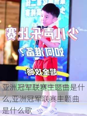 亚洲冠军联赛主题曲是什么,亚洲冠军联赛主题曲是什么歌