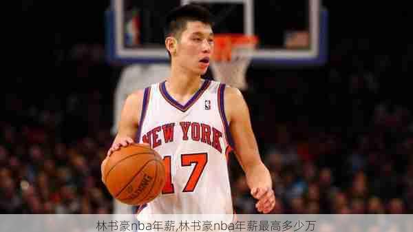 林书豪nba年薪,林书豪nba年薪最高多少万