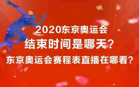 东京奥运会结束在哪天，东京奥运会结束在哪一天